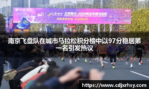 南京飞盘队在城市马拉松积分榜中以97分稳居第一名引发热议