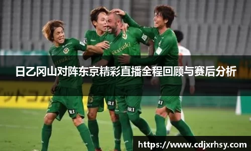 日乙冈山对阵东京精彩直播全程回顾与赛后分析