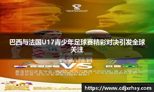巴西与法国U17青少年足球赛精彩对决引发全球关注